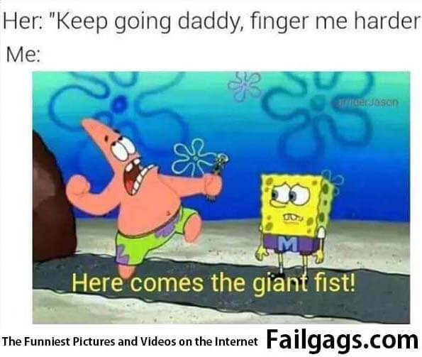 Her Keep Going Daddy Finger Me Harder Me Here Comes the Giant Fist! Meme