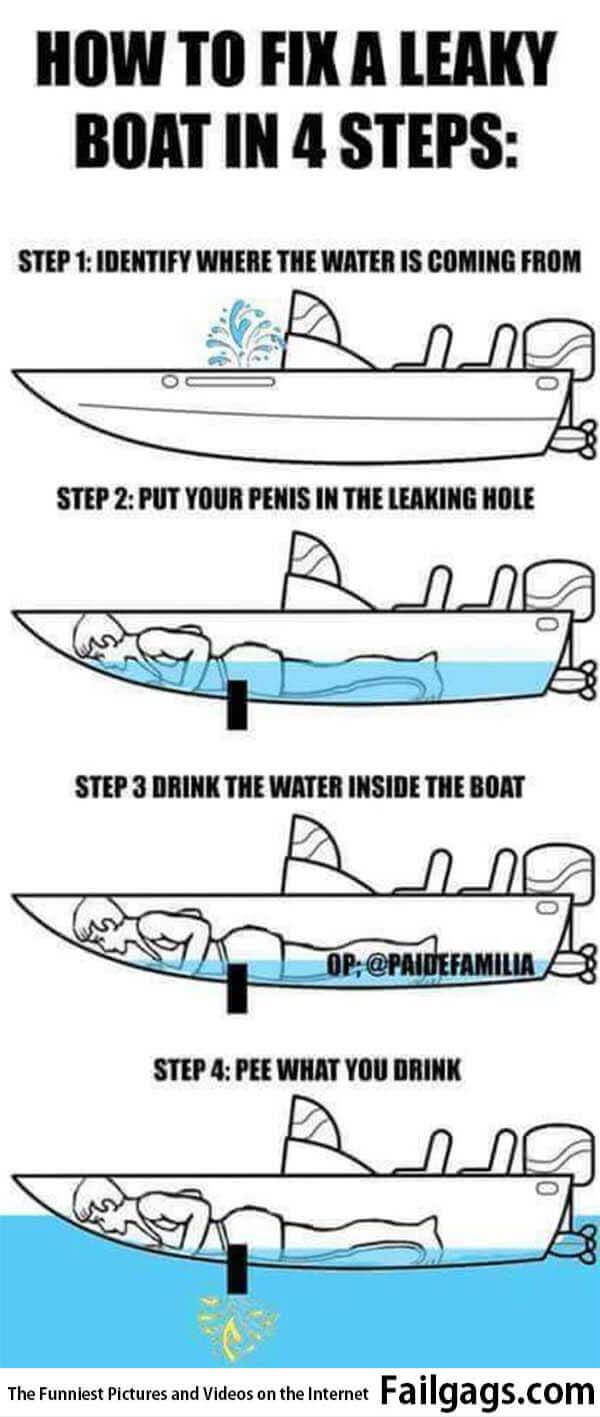 How to Fix a Leaky Boat in 4 Steps - Step 1: Identify Where the Water is Coming From Step 2: Put Your Penis in the Leaking Hole Step 3: Drink the Water Inside the Boat Step 4: Pee What You Drink Meme