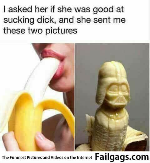 I Asked Her if She Was Good at Sucking Dick and She Sent Me These Two Pics! Meme
