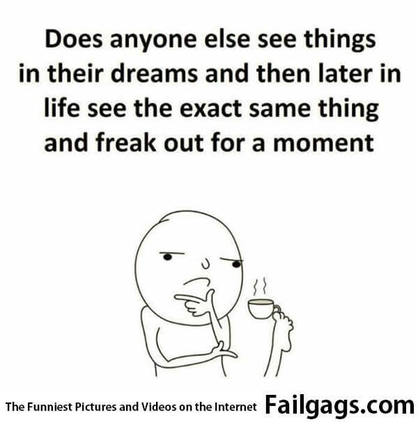 Does Anyone Else See Things in Their Dreams and Then Later in Life See the Exact Same Thing and Freak Out for a Moment Meme