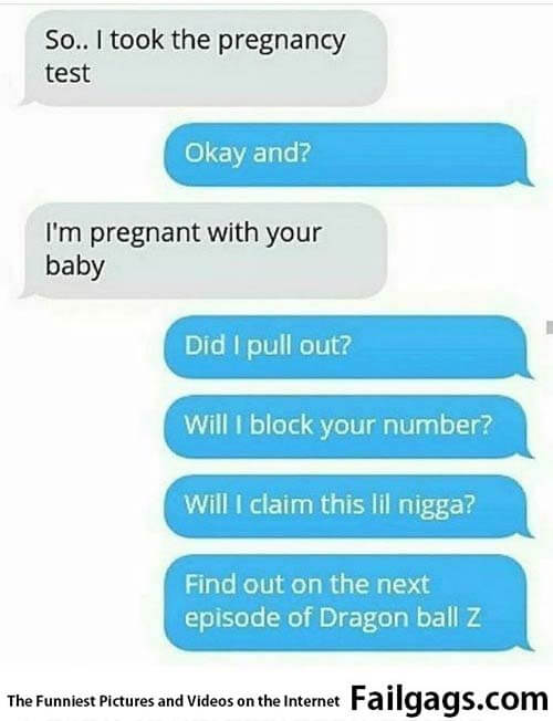 So I Took the Pregnancy Test Okay and? I'm Pregnant With Your Baby Did I Pull Out? Will I Block Your Number? Will I Claim This Lil Nigga? Find Out on the Next Episode of Dragon Ball Z Meme