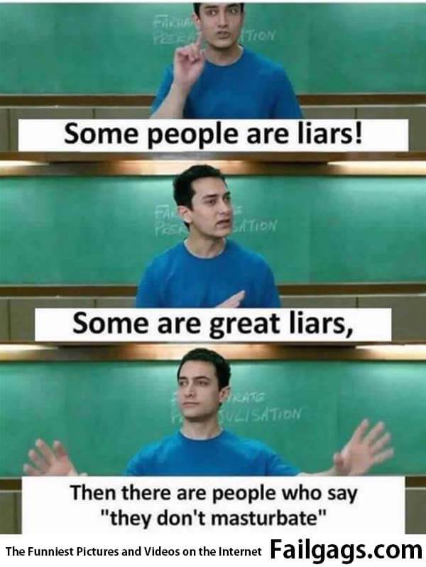 Some People Are Liars! Some Are Great Liars Then There Are People Who Say They Dont Masturbate Meme