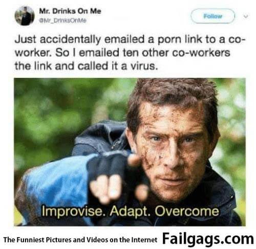 This Person Is a Genius Just Accidentally Emailed a Porn Link to a Co-Worker So I Emailed Ten Other Co-workers the Link and Called It a Virus Improvise Adapt Overcome Meme