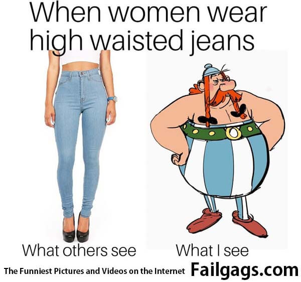 When Women Wear High Waisted Jeans Meme