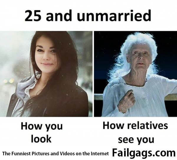 25 and Unmarried How You Look How Relatives See You Meme