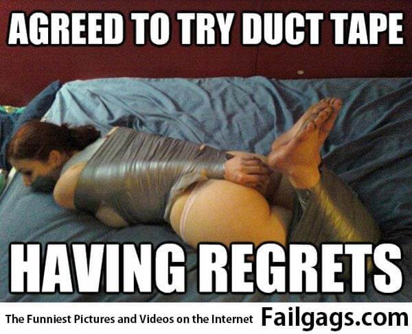 Agreed to Try Duct Tape Having Regrets Meme