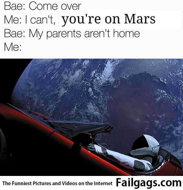 Bae: Come Over Me: I Cant Your on Mars Bae: My Parents Arent Home Me: Meme