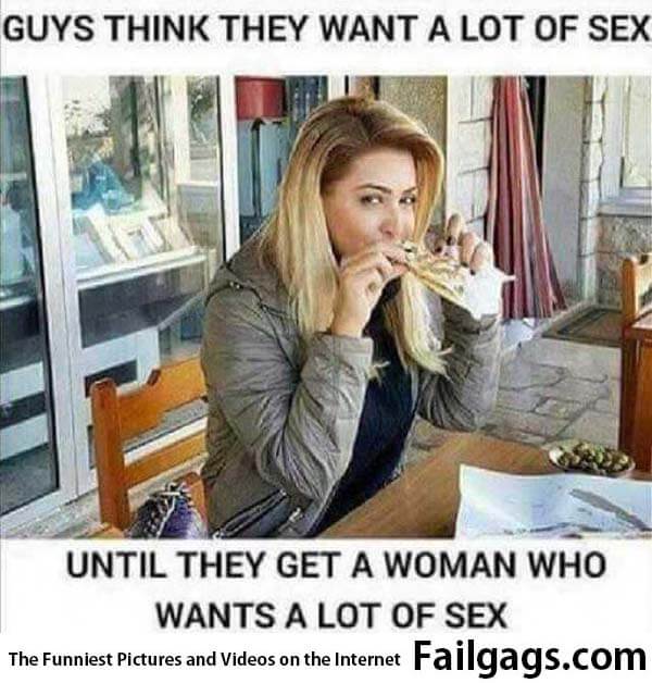 Guys Think They Want a Lot of Sex Until They Get a Woman Who Wants a Lot of Sex Meme