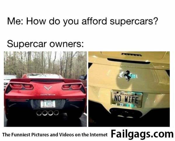 Me How Do You Afford Supercars? Supercar Owners 0 Kids No Wife Meme