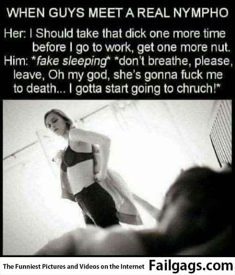 When Guys Meet a Real Nympho Her I Should Take That Dick One More Time Before L Go to Work Get One More Nut Him Fake Sleeping Don't Breathe Please Leave Oh My God She's Gonna Fuck Me to Death I Gotta Start Going to Church! Meme