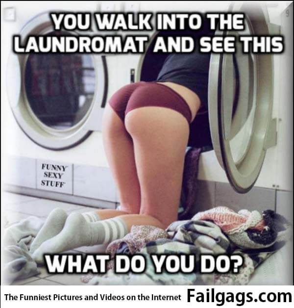 You Walk Into the Laundromat and See This What Do You Do? Meme