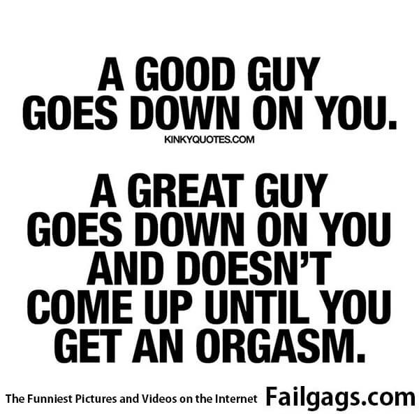 A Good Guy Goes Down on You a Great Guy Goes Down on You and Doesn't Come Up Until You Get an Orgasm Meme