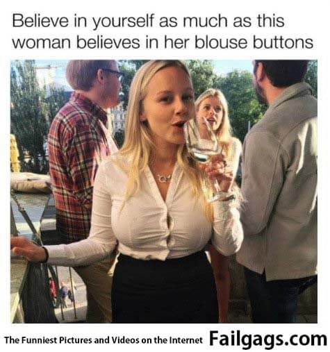 Believe in Yourself as Much as This Woman Believes in Her Blouse Buttons Meme