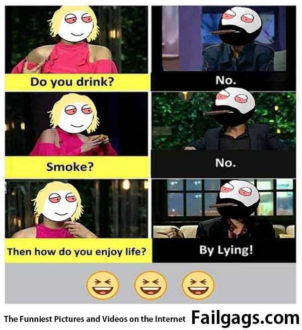 Do You Drink? No. Smoke? No. Then How Do You Enjoy Life? By Lying Meme