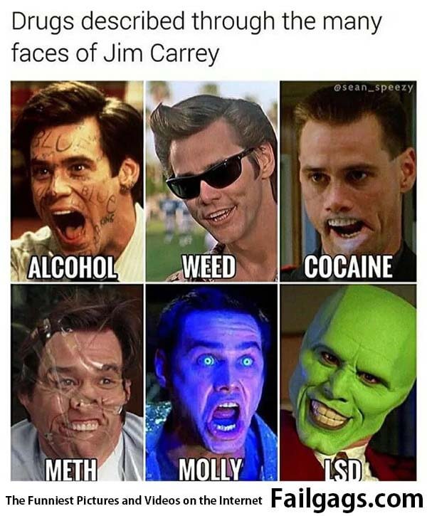 Drugs Described Through the Many Faces of Jim Carrey Alcohol Weed Cocaine Meth Molly Lsd Meme