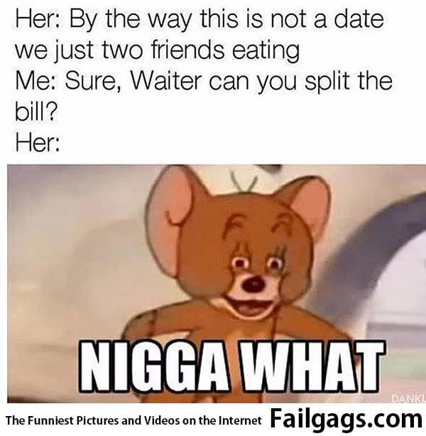 Her by the Way This Is Not a Date We Just Two Friends Eating Me Sure Water Can You Split the Bill? Her Nigga What Meme