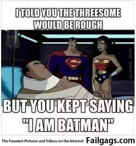 I Told You the Threesome Would Be Rough but You Kept Saying I Am Batman Meme