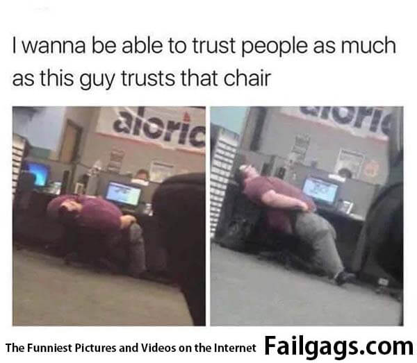 I Wanna Be Able to Trust People as Much as This Guy Trusts That Chair Meme