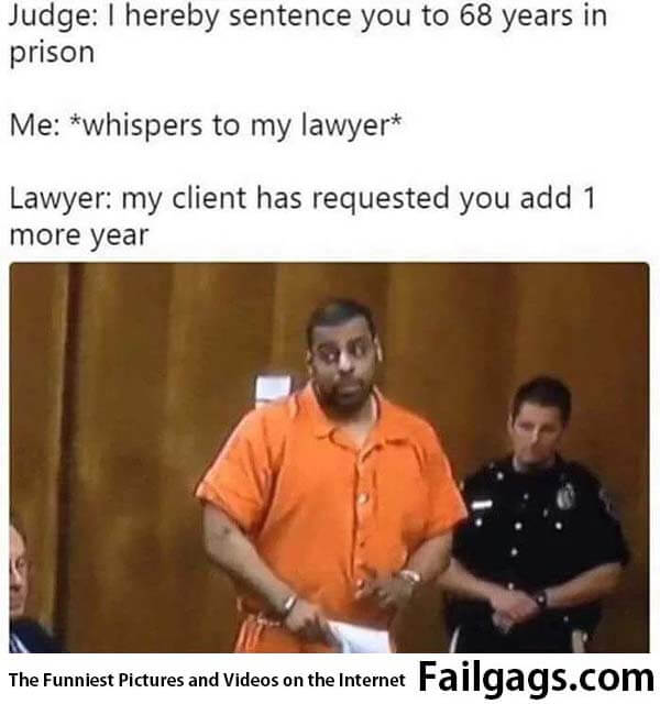 Judge I Hereby Sentence You to 68 Years in Prison Me Whispers to My Lawyer Lawyer My Client Has Requested You Add 1 More Year Meme