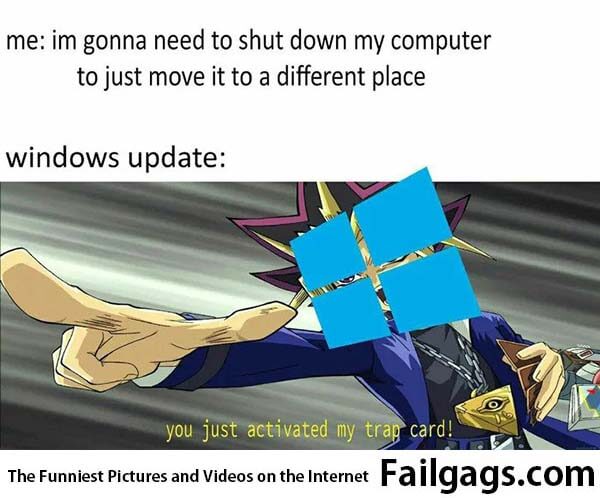 Me Im Gonna Need to Shut Down My Computer to Just Move It to a Different Place Windows Update You Just Activated My Trap Card Meme