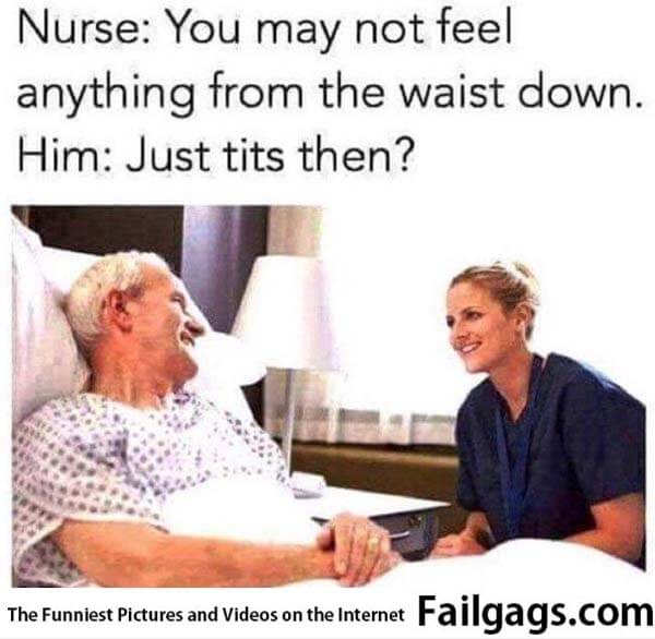 Nurse You May Not Feel Anything From the Waist Down Him Just Tits Then? Meme