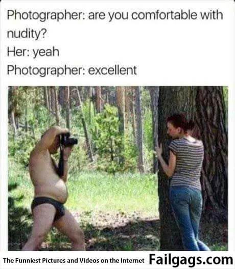 Photographer Are You Comfortable With Nudity? Her Yeah Photographer Excellent Meme