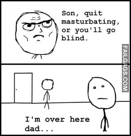 Son Quit Masturbating or You'll Go Blind I'm Over Here Dad Meme