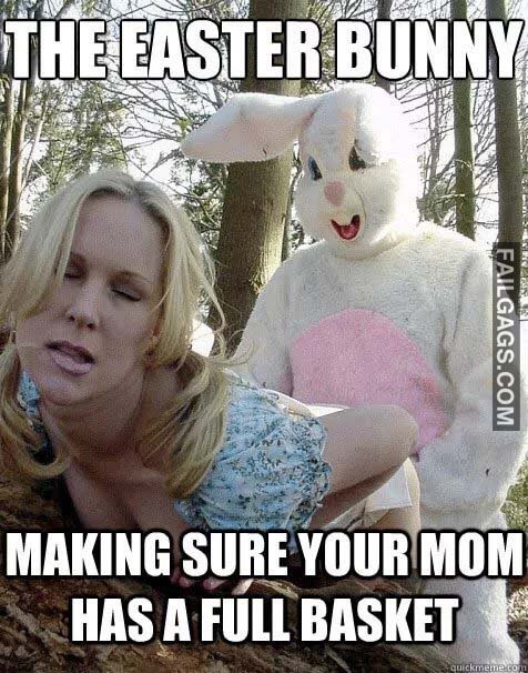 The Easter Bunny Making Sure Your Mom Has a Full Basket Meme