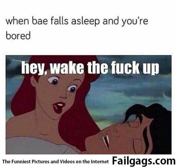 When Bae Falls Asleep and You're Bored Hey Wake the Fuck Up Meme