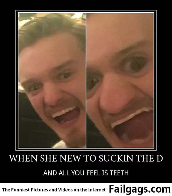 When She New to Sucking the D and All You Feels Is Teeth Meme