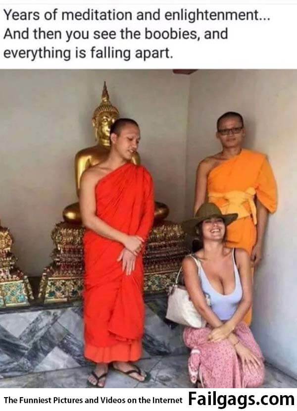 Years of Meditation and Enlightenment and Then You See the Boobies and Eveything Is Falling Apart Meme