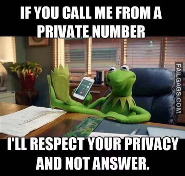 If You Call Me From A Private Number I'll Respect Your Privacy And Not Answer Meme