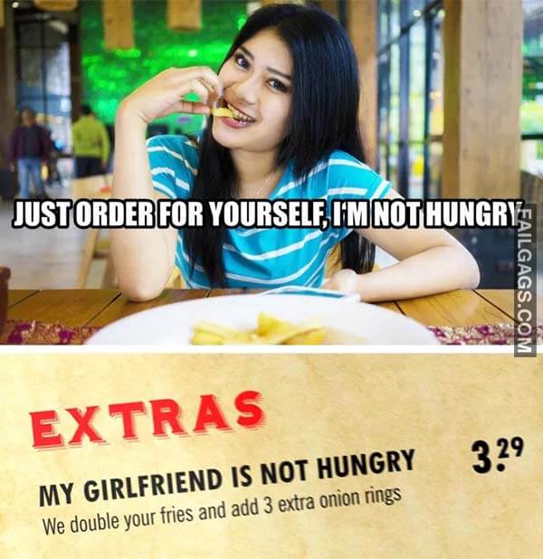 Just Order For Yourself I'm Not Hungry Extras My Girlfriend Is Not Hungry We Double Your Fries And Add 3 Extra Onion Ring Meme