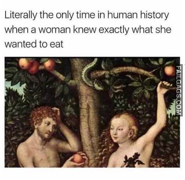 Literally The Only Time In Human History When A Woman Knew Exactly What She Wanted To Eat Meme