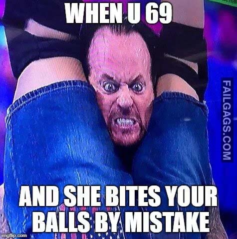 When U 69 And She Bites Your Balls By Mistake Meme