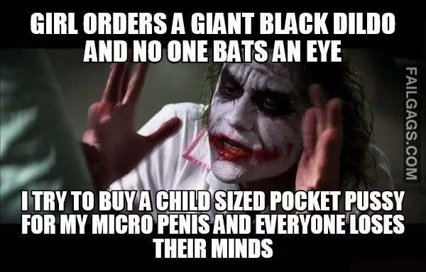 Girl Orders A Giant Black Dildo And No One Bats An Eye I Try To Buy A Child Sized Pocket Pussy For My Micro Penis And Ewveryone Loses Their Minds Meme