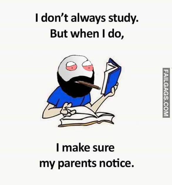 I Dont Always Study. But When I Do I Make Sure My Parents Notice Meme