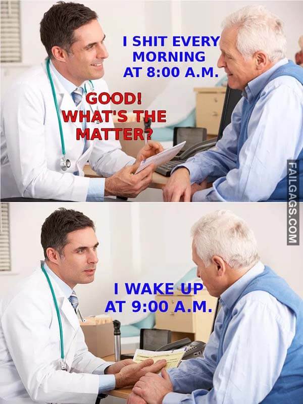 I Shit Every Morning At 8 Am Good What's The Matter? I Wake Up At 9 Am Meme