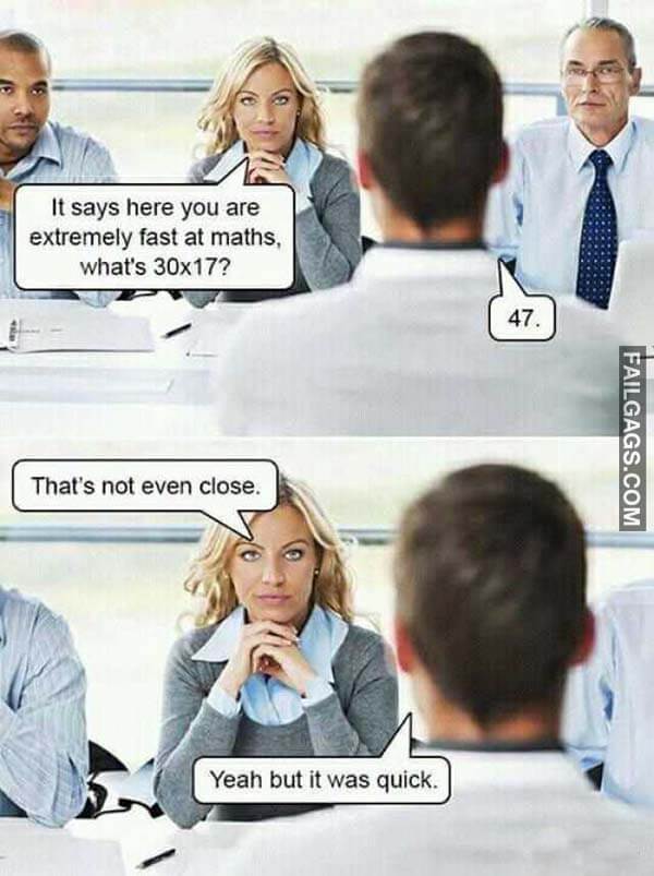 It Says Here You Are Extremely Fast at Maths Whats 30 X 17? 47. That's Not Even Close Yeah but It Was Quick Meme