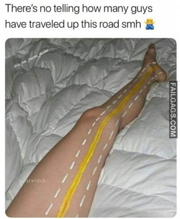 There's No Telling How Many Guys Have Traveled Up This Road Smh Meme