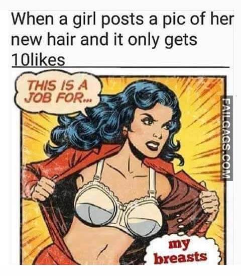 When A Girl Posts A Pic Of Her New Hair And It Only Get 10 Likes This Is A Job For My Breasts Meme