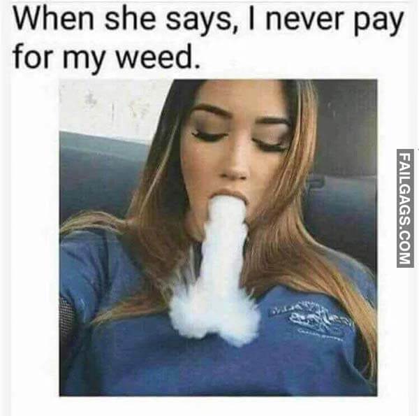 When She Says I Never Pay For My Weed Meme