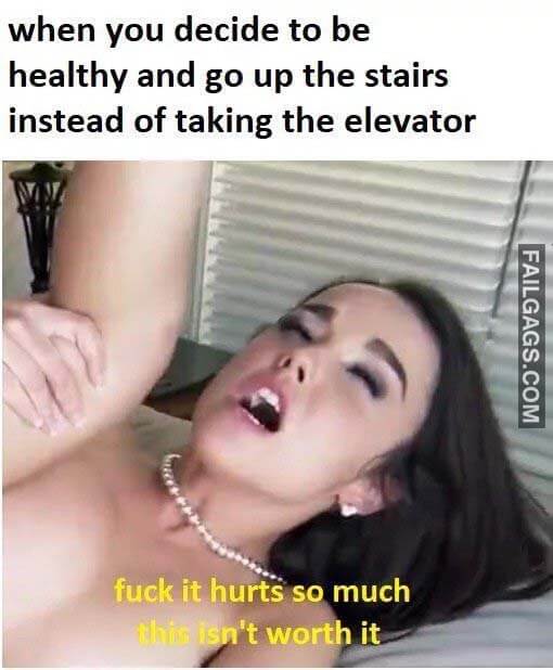 When You Decide to Be Healthy and Go Up the Stairs Instead of Taking the Elevator Fuck It Hurts So Much This Isn't Worth It Meme