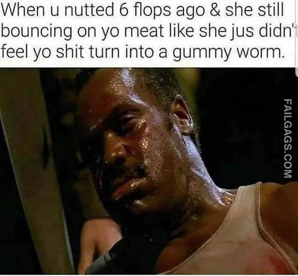 When You Nutted 6 Flops Ago & She Still Bouncing On Yo Meet Like She Just Didn't Feel Yo Shit Turn Into A Gummy Worm Meme