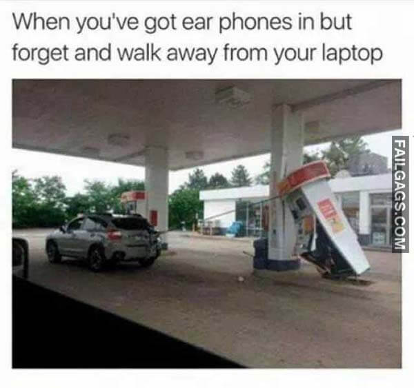 When You've Got Headphones In But Forget And Walk Away From Your Laptop Meme