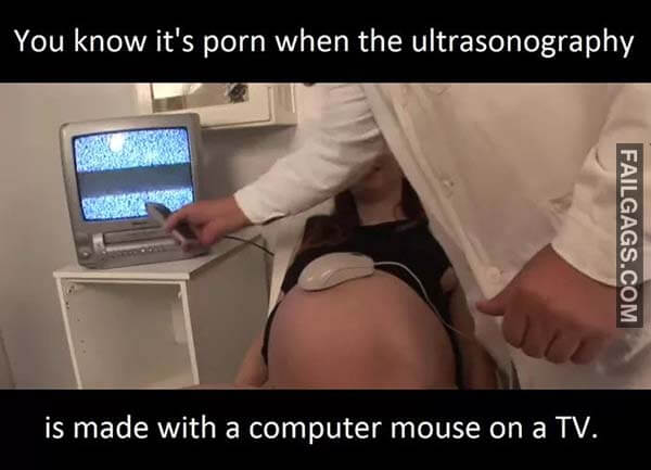 You Know It's Porn When The Ultrasonography Is Made With A Computer Mouse On A Tv Meme