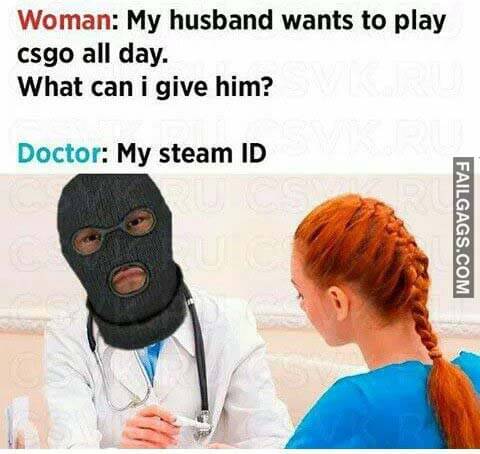 Woman My Husband Wants To Play Csgo All Day What Can I Give Him? Doctor My Steam Id Meme