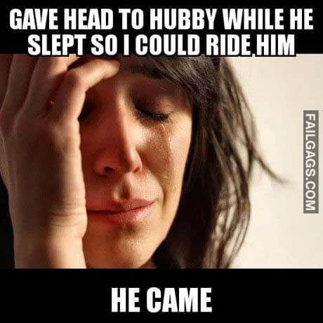 Gave Head To Hubby While He Slept So I Could Ride Him He Came Meme