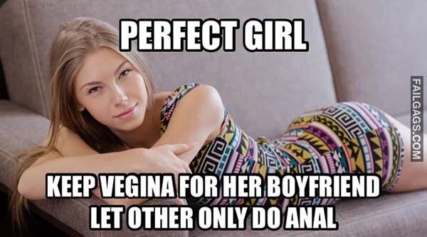 Perfect Girl Keep Vegina For Hert Boyfriend Let Other Only Do Anal Meme