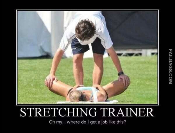 Stretching Trainer Oh My Where Do I Get A Job Like This Meme